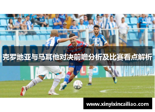 克罗地亚与马耳他对决前瞻分析及比赛看点解析